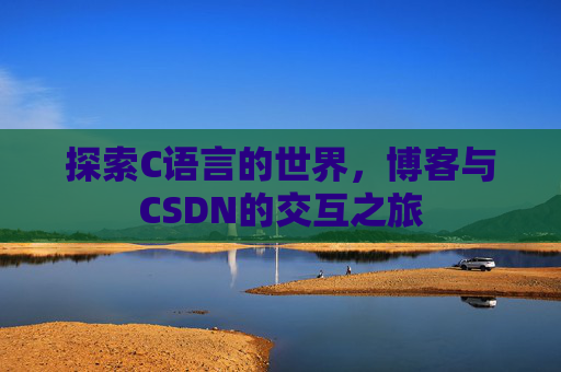 探索C语言的世界，博客与CSDN的交互之旅
